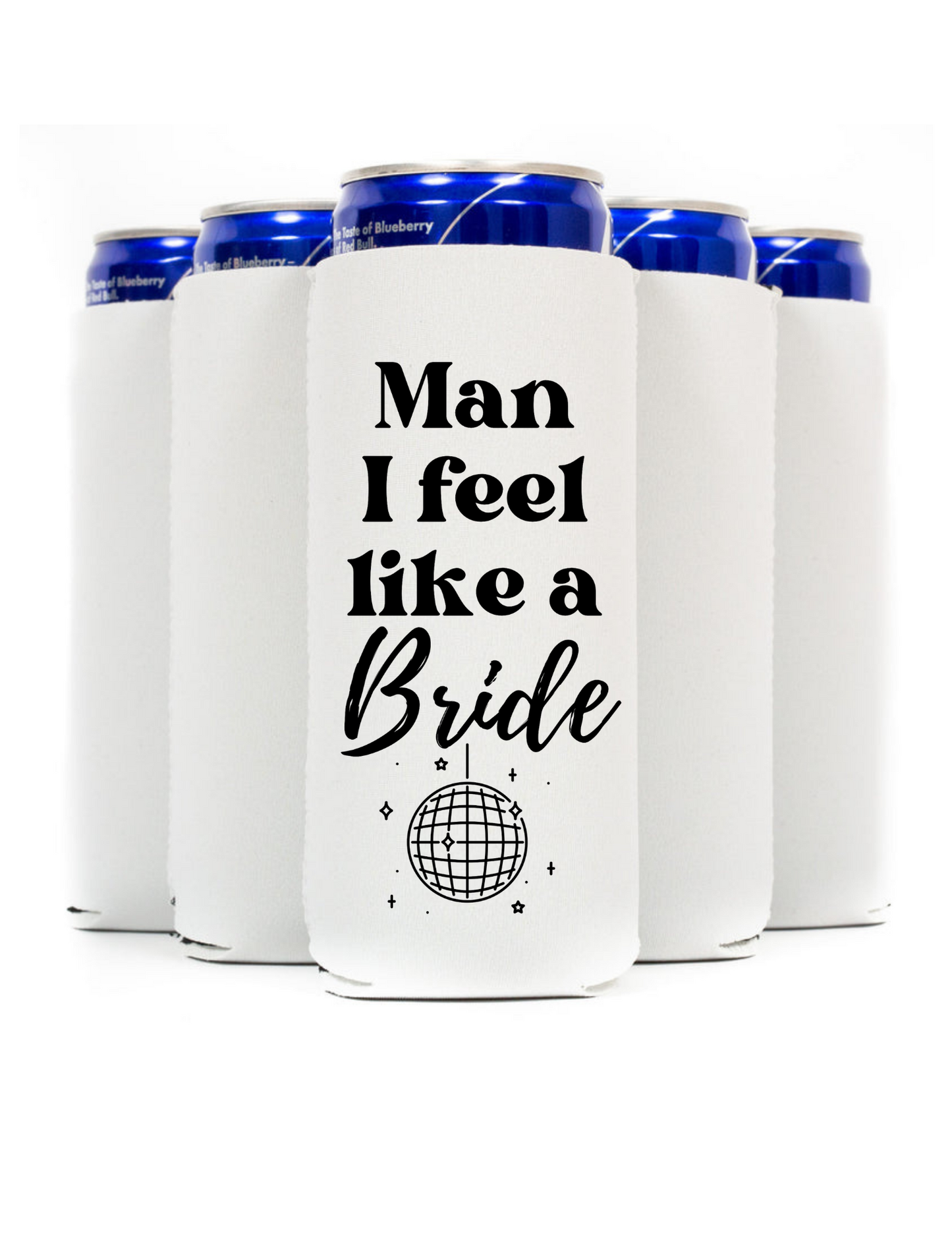 Man I Feel Like A Bride Koozie/Let’s Go Girls