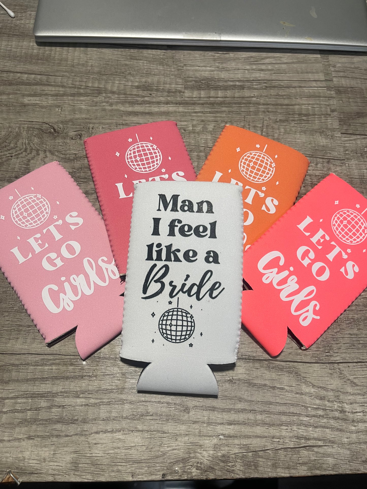 Man I Feel Like A Bride Koozie/Let’s Go Girls